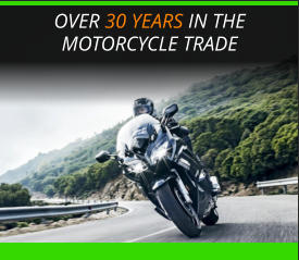 OVER 30 YEARS IN THE MOTORCYCLE TRADE